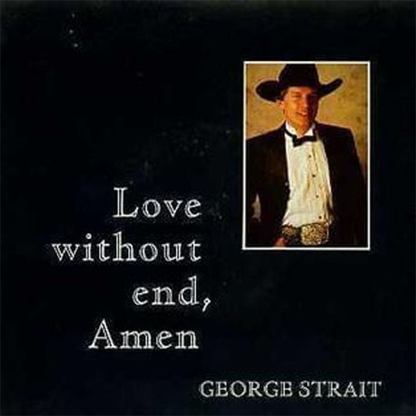 13 Love Without End, Amen 10 All My Ex's Live In Texas 20 George Strait Songs